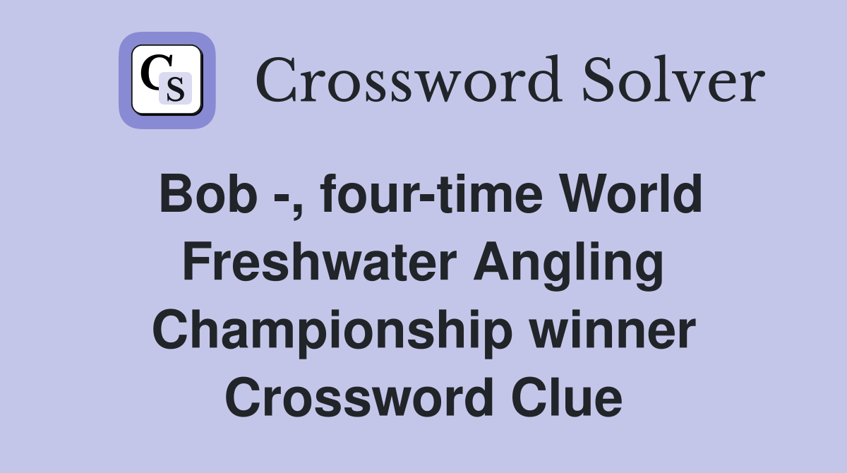 Bob -, four-time World Freshwater Angling Championship winner Crossword Clue