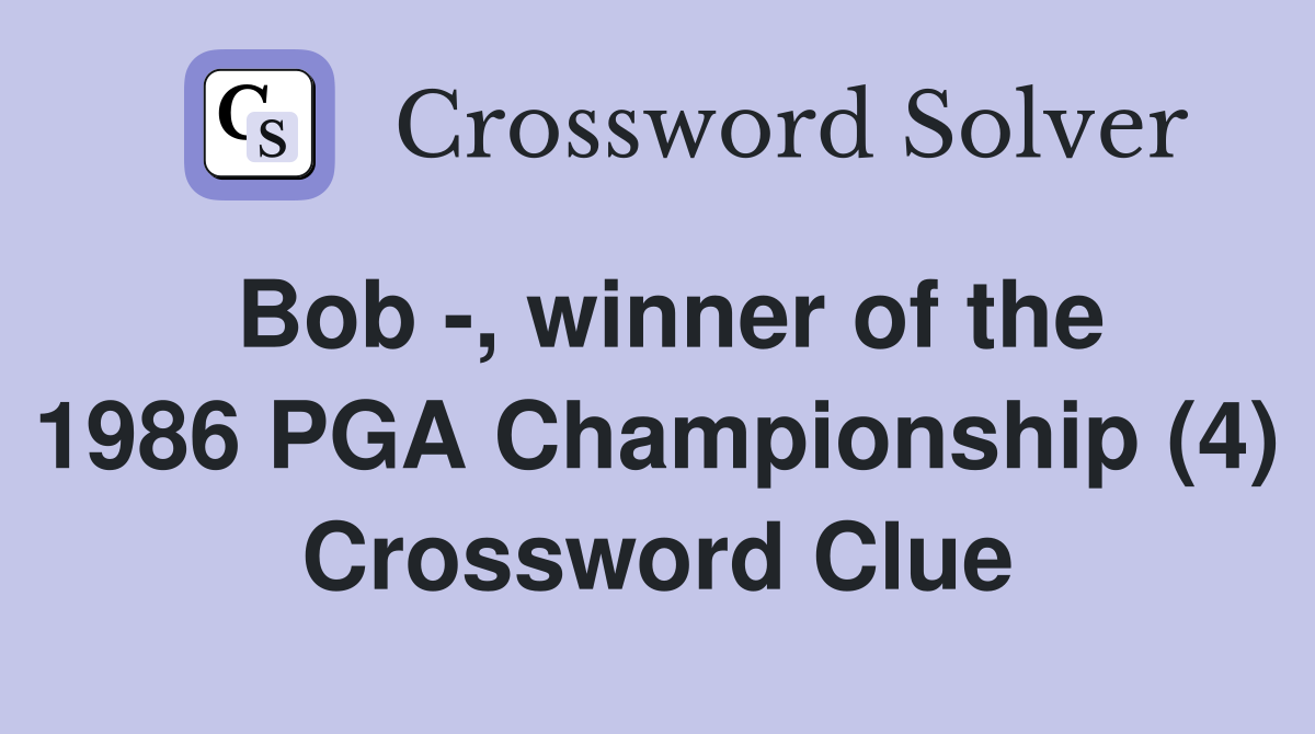 Bob -, winner of the 1986 PGA Championship (4) Crossword Clue