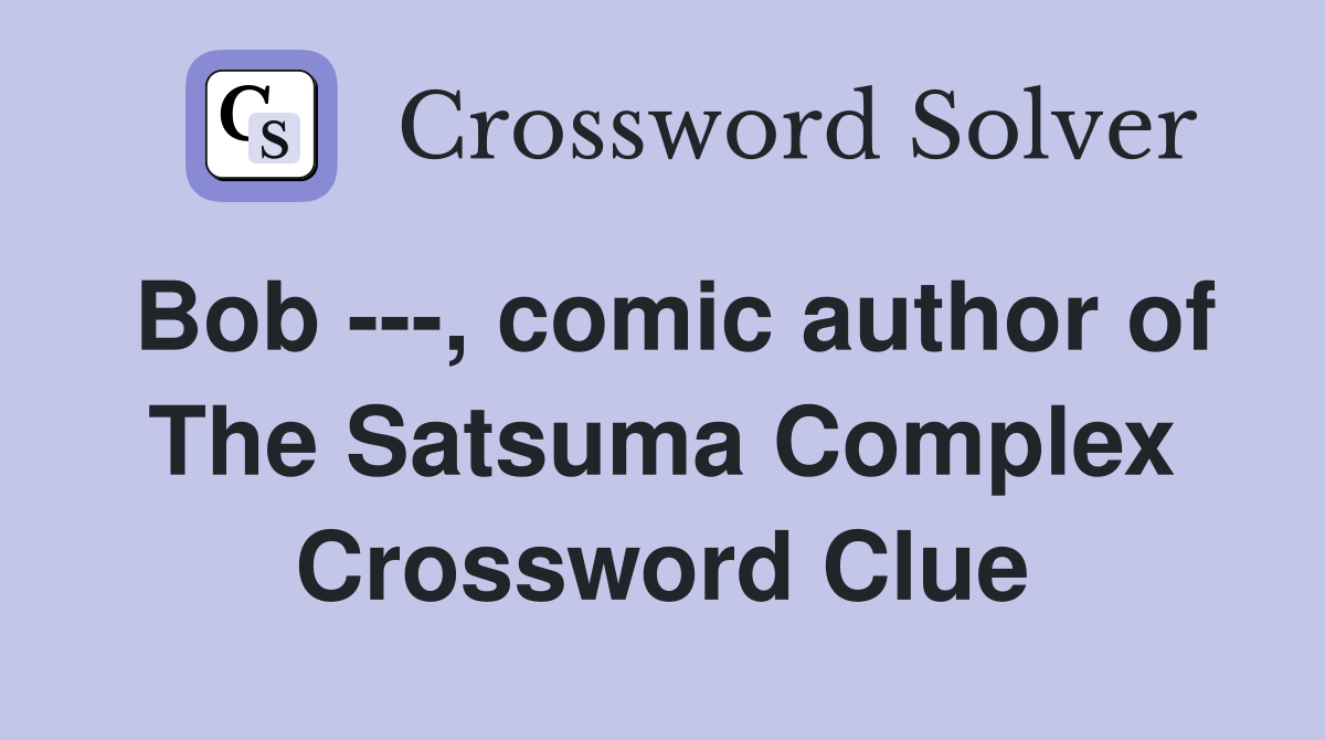 Bob ---, comic author of The Satsuma Complex Crossword Clue