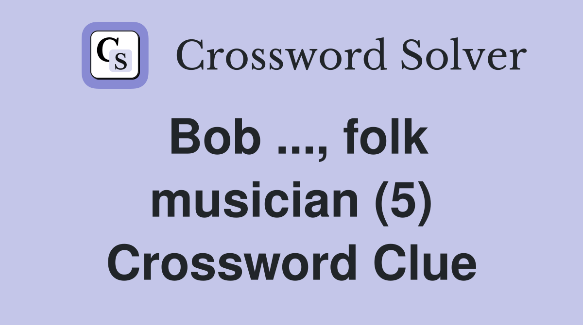 Bob ..., folk musician (5) Crossword Clue