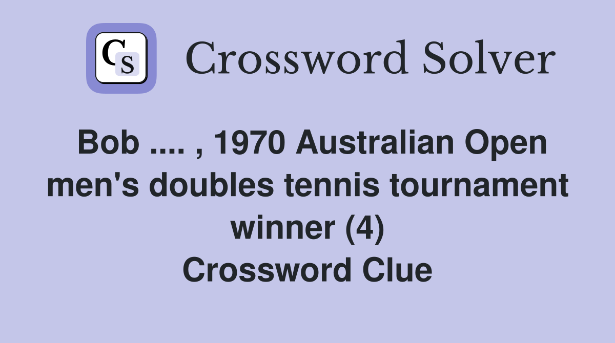 Bob .... , 1970 Australian Open men's doubles tennis tournament winner (4) Crossword Clue