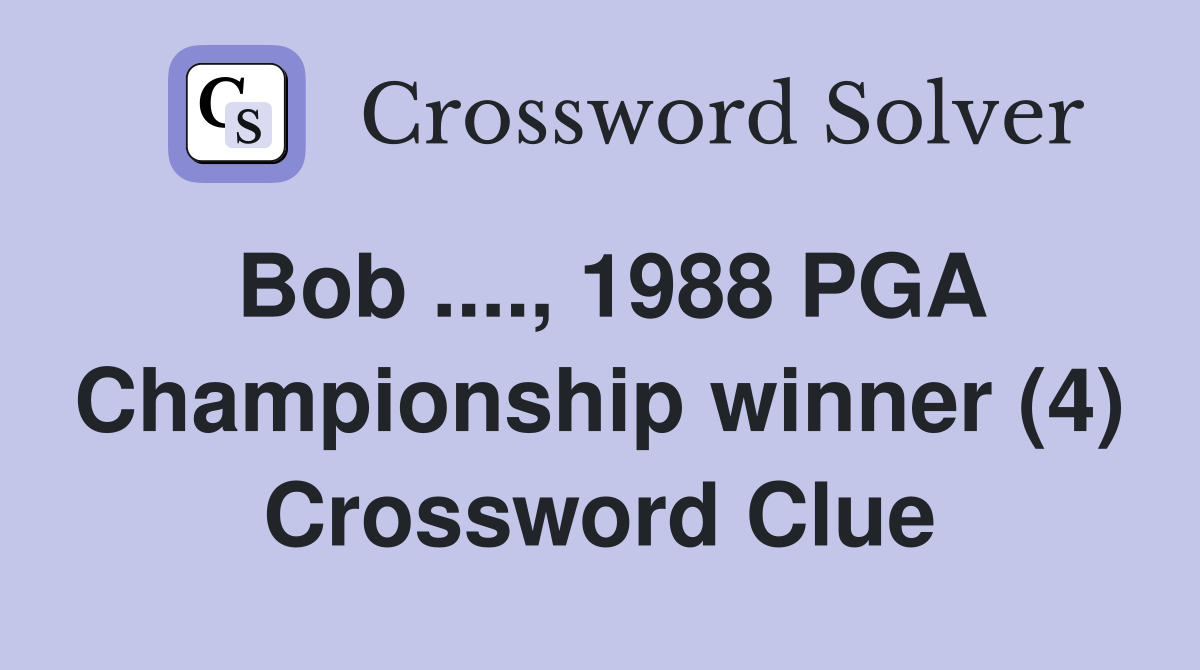 Bob ...., 1988 PGA Championship winner (4) Crossword Clue