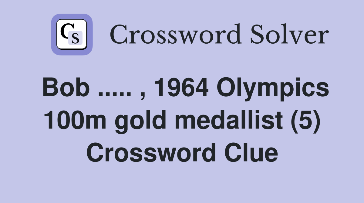 Bob ..... , 1964 Olympics 100m gold medallist (5) Crossword Clue