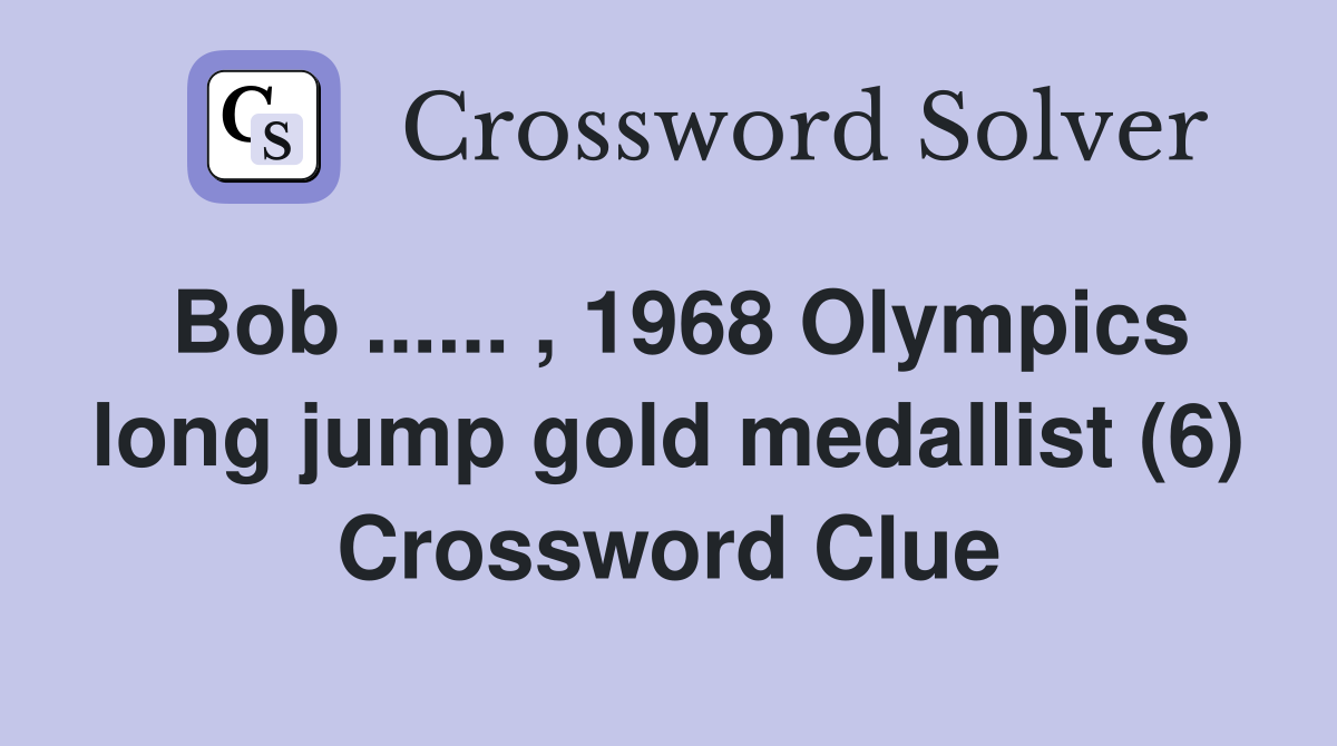 Bob ...... , 1968 Olympics long jump gold medallist (6) Crossword Clue