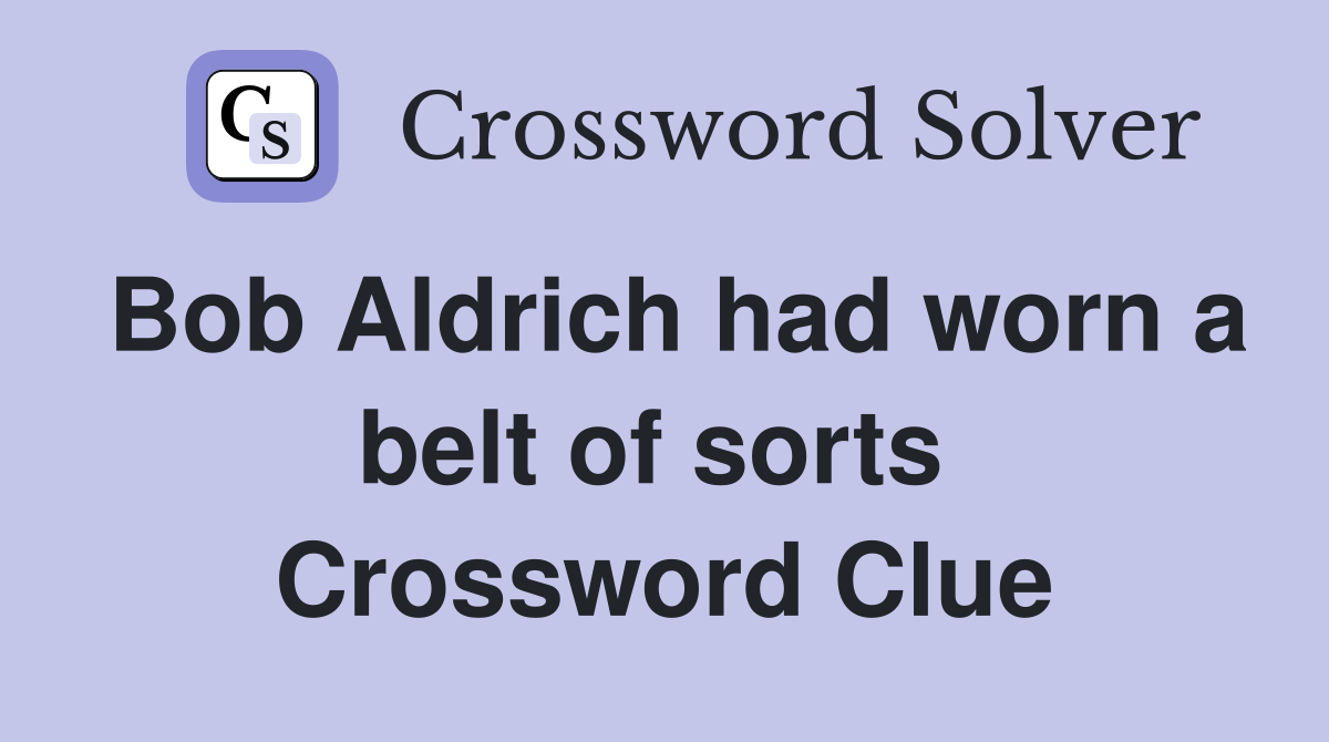 Bob Aldrich had worn a belt of sorts  Crossword Clue