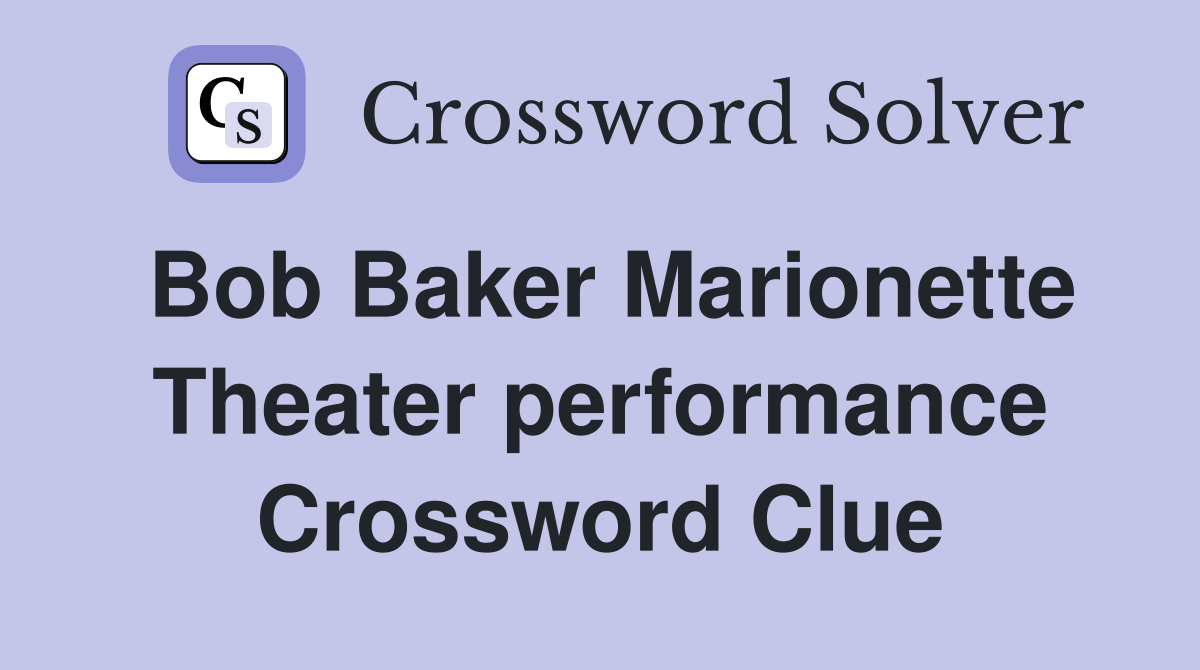 Bob Baker Marionette Theater performance Crossword Clue