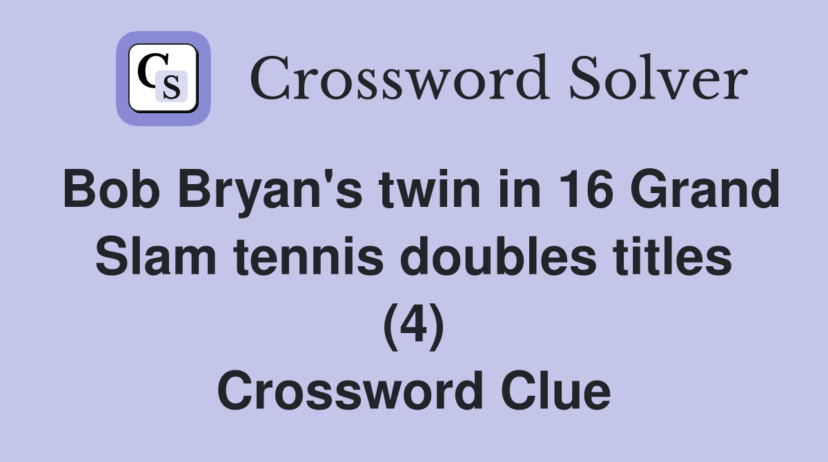 Bob Bryan's twin in 16 Grand Slam tennis doubles titles (4) Crossword Clue
