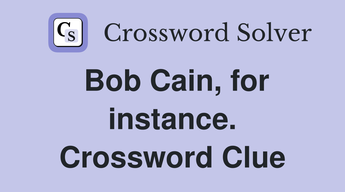 Bob Cain, for instance. Crossword Clue