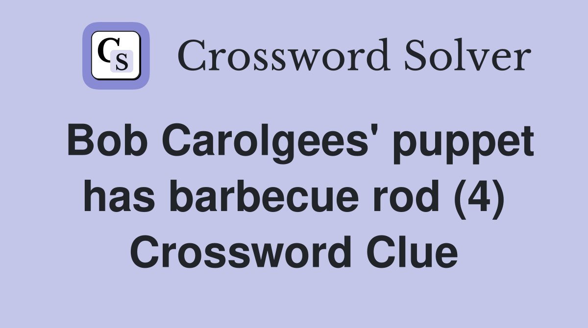Bob Carolgees' puppet has barbecue rod (4) Crossword Clue