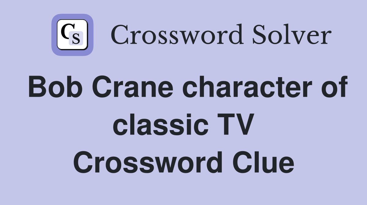 Bob Crane character of classic TV Crossword Clue