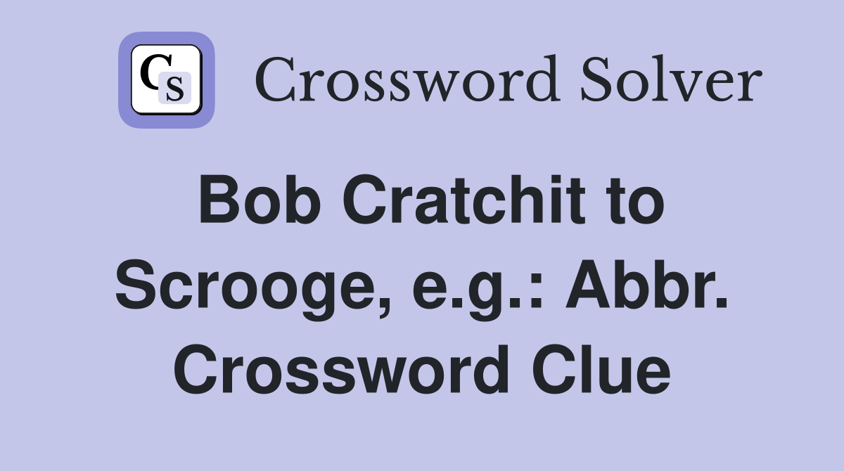 Bob Cratchit to Scrooge, e.g.: Abbr. Crossword Clue