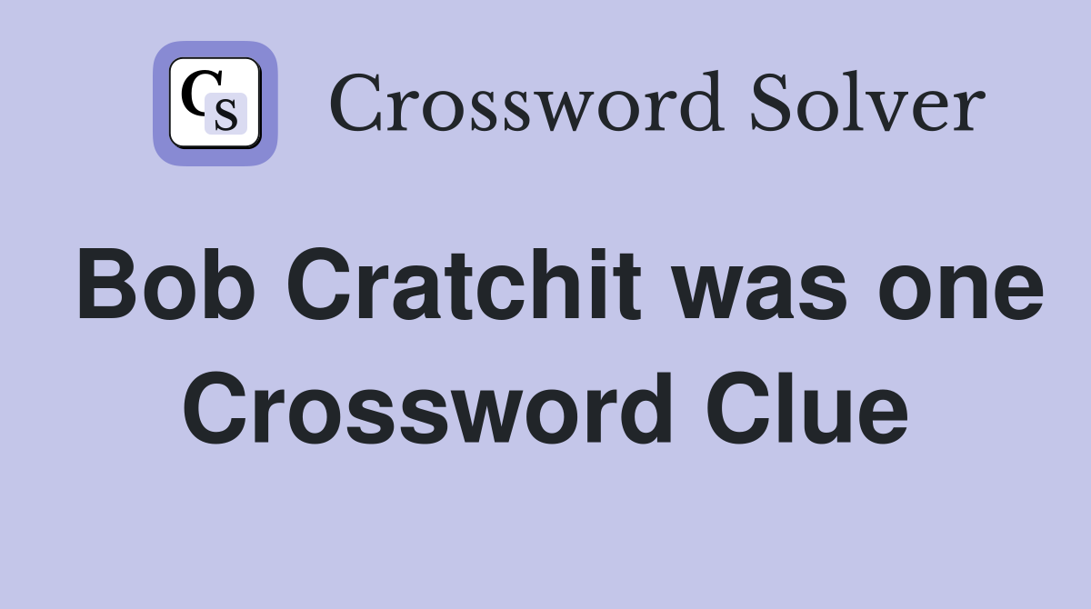 Bob Cratchit was one Crossword Clue
