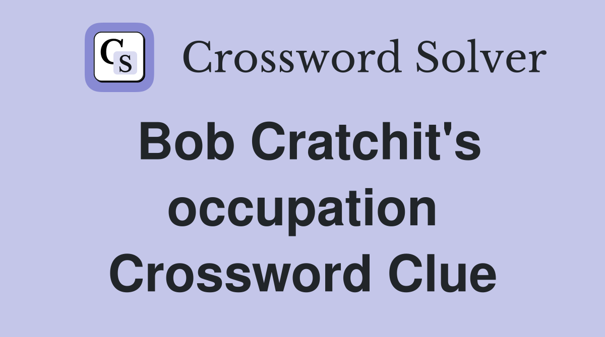 Bob Cratchit's occupation Crossword Clue