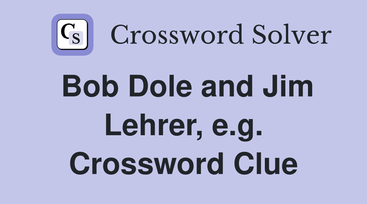 Bob Dole and Jim Lehrer, e.g. Crossword Clue