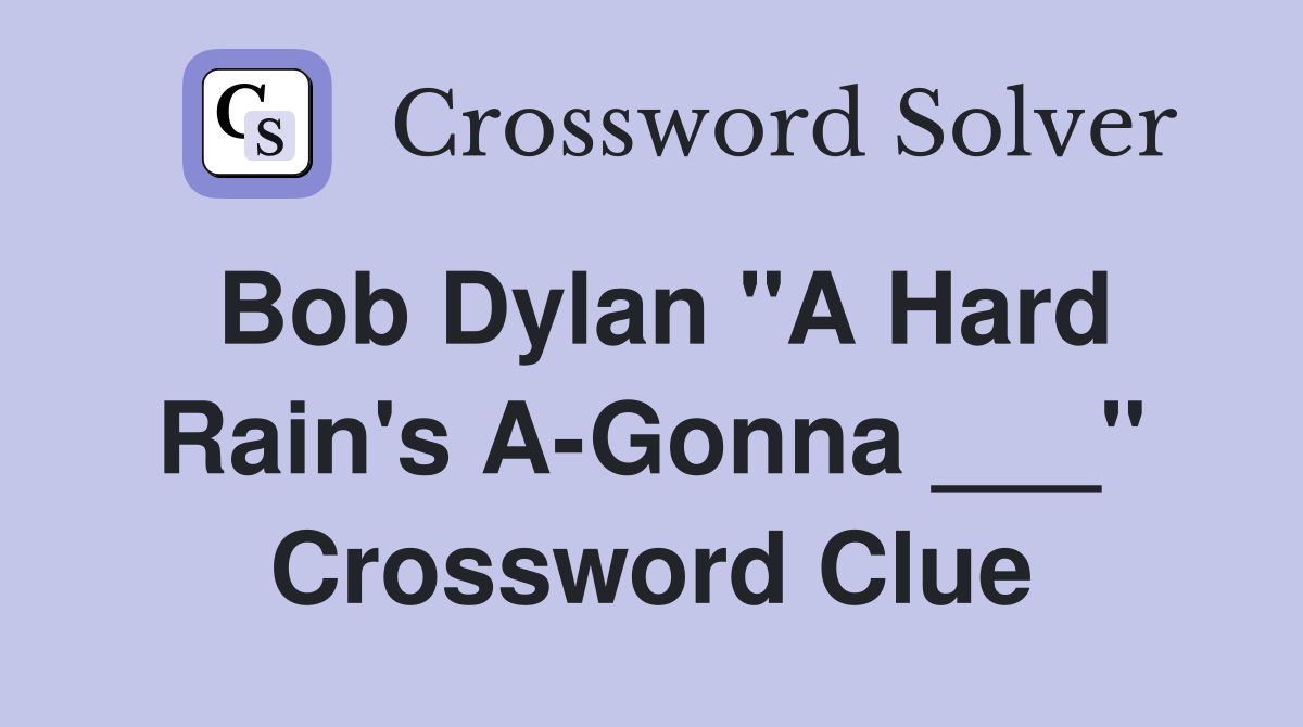 Bob Dylan "A Hard Rain's A-Gonna ___" Crossword Clue