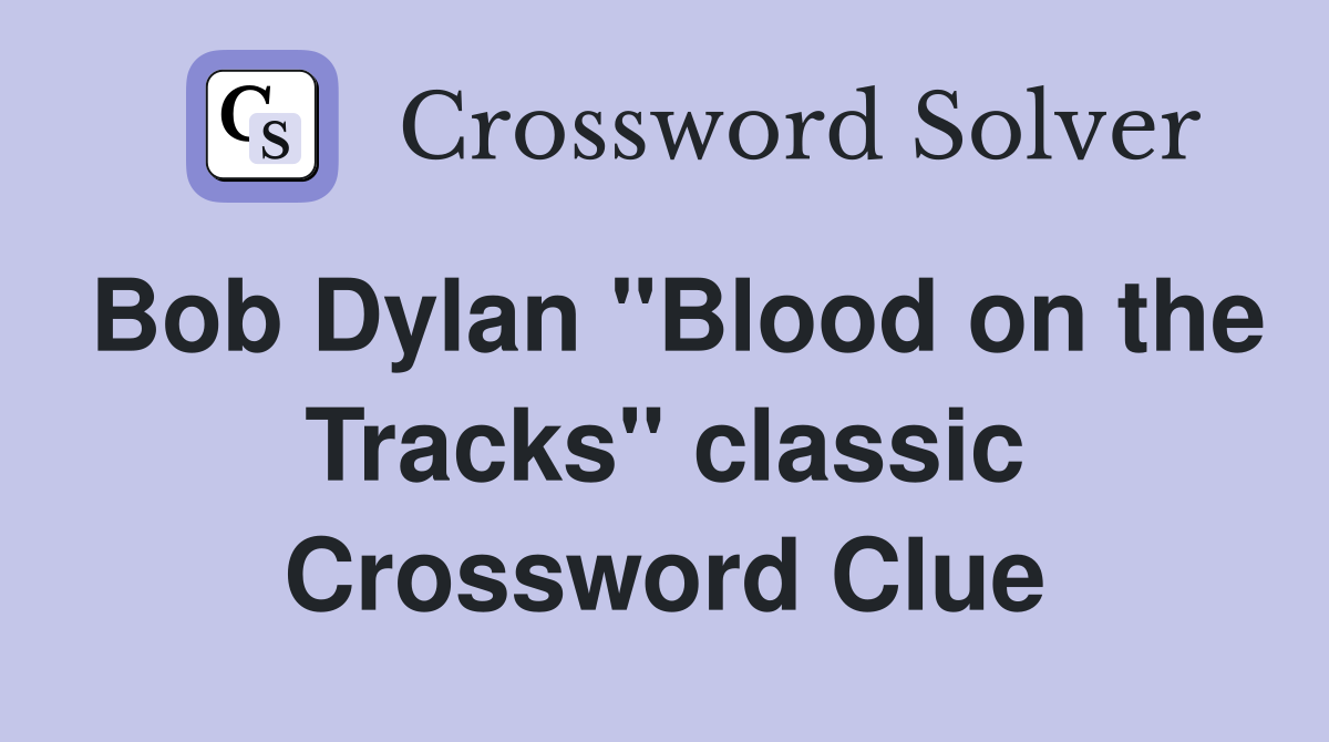 Bob Dylan "Blood on the Tracks" classic Crossword Clue