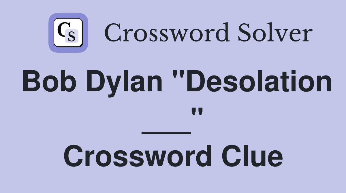 Bob Dylan "Desolation ___" Crossword Clue