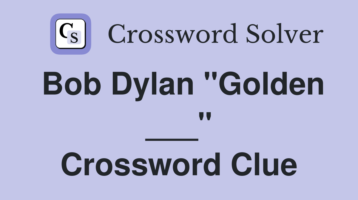 Bob Dylan "Golden ___" Crossword Clue