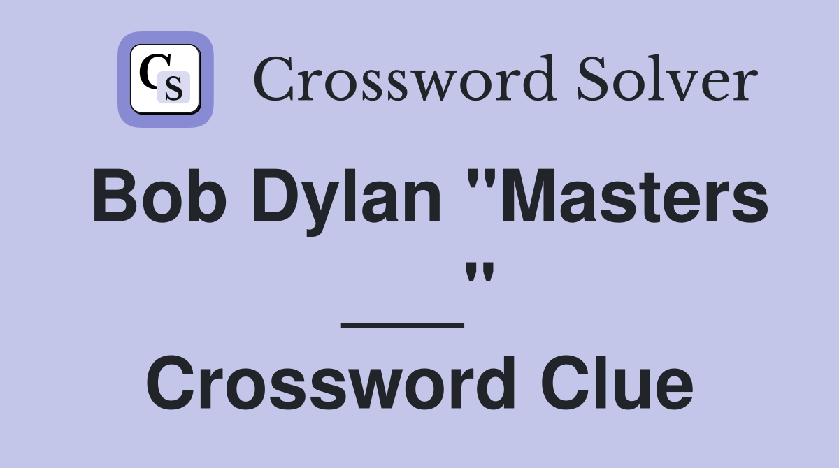 Bob Dylan "Masters ___" Crossword Clue