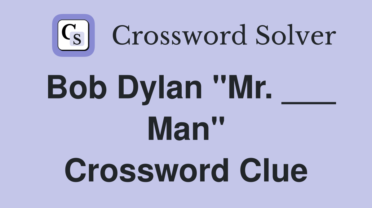 Bob Dylan "Mr. ___ Man" Crossword Clue