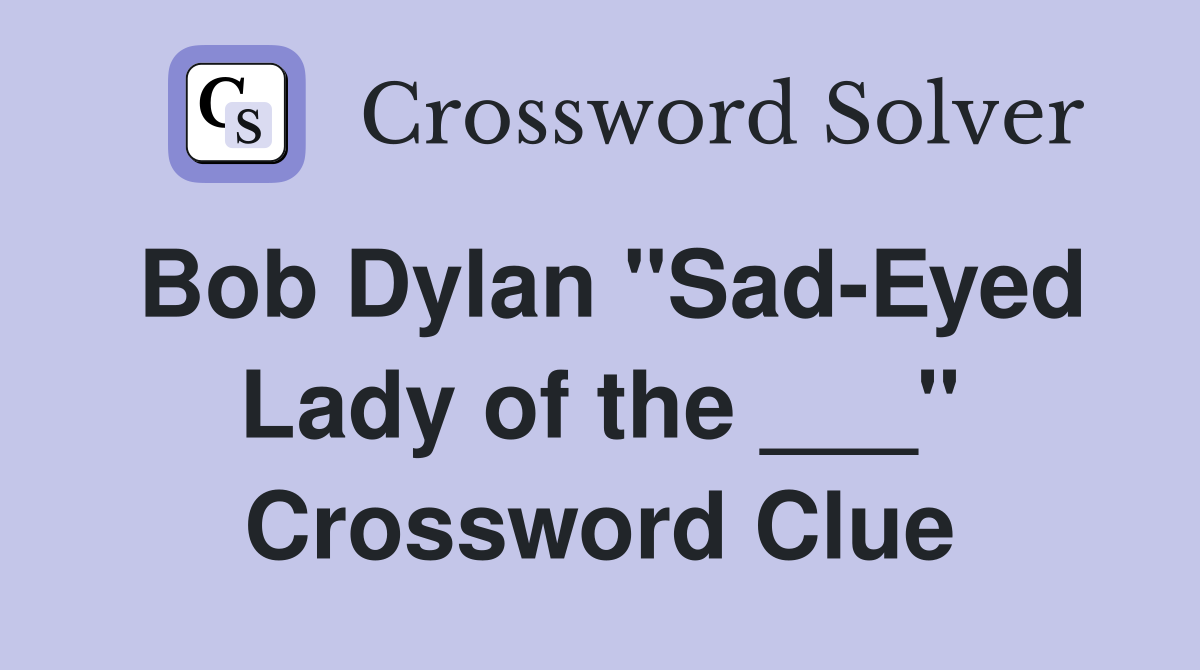 Bob Dylan "Sad-Eyed Lady of the ___" Crossword Clue
