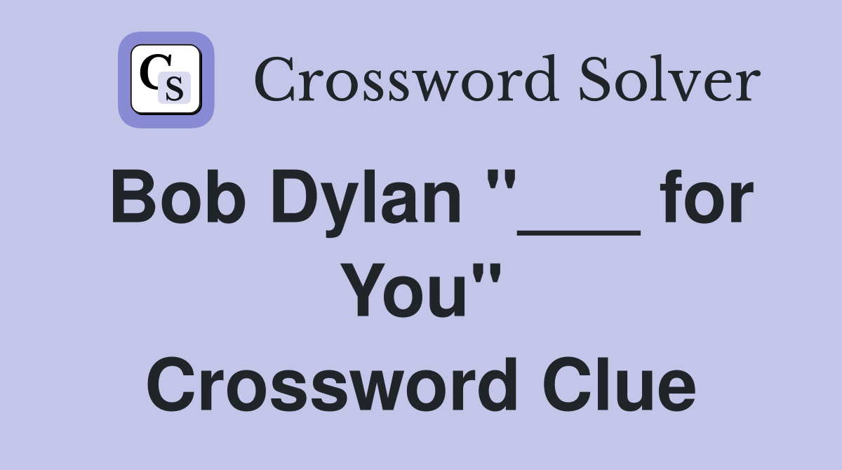 Bob Dylan "___ for You" Crossword Clue
