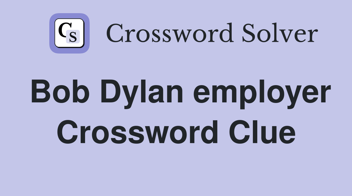 Bob Dylan employer Crossword Clue