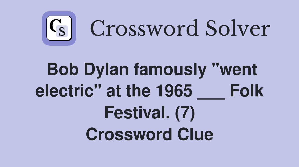 Bob Dylan famously "went electric" at the 1965 ___ Folk Festival. (7) Crossword Clue