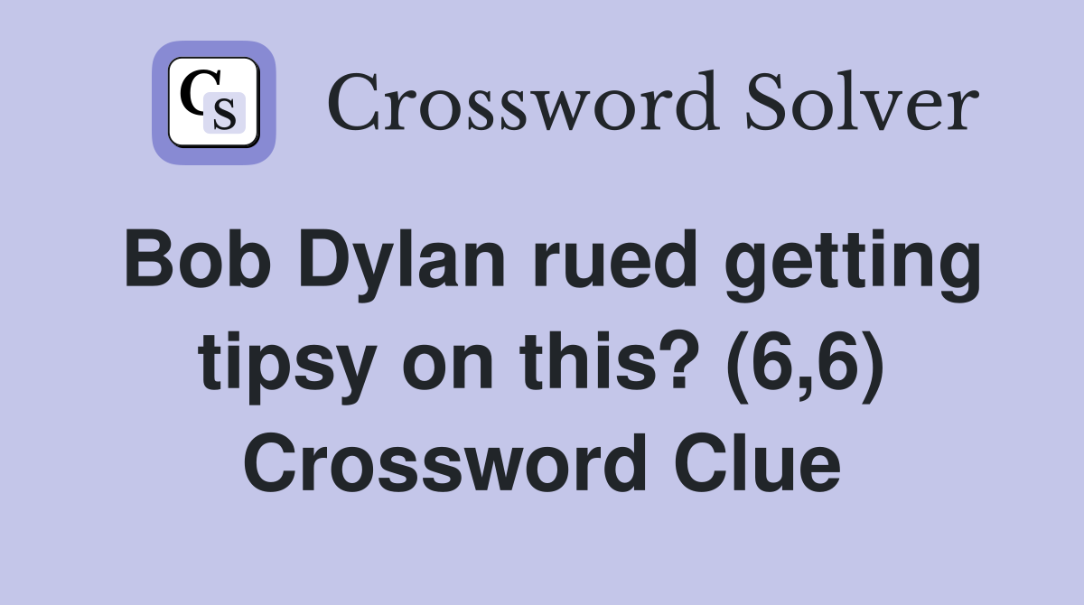 Bob Dylan rued getting tipsy on this? (6,6) Crossword Clue