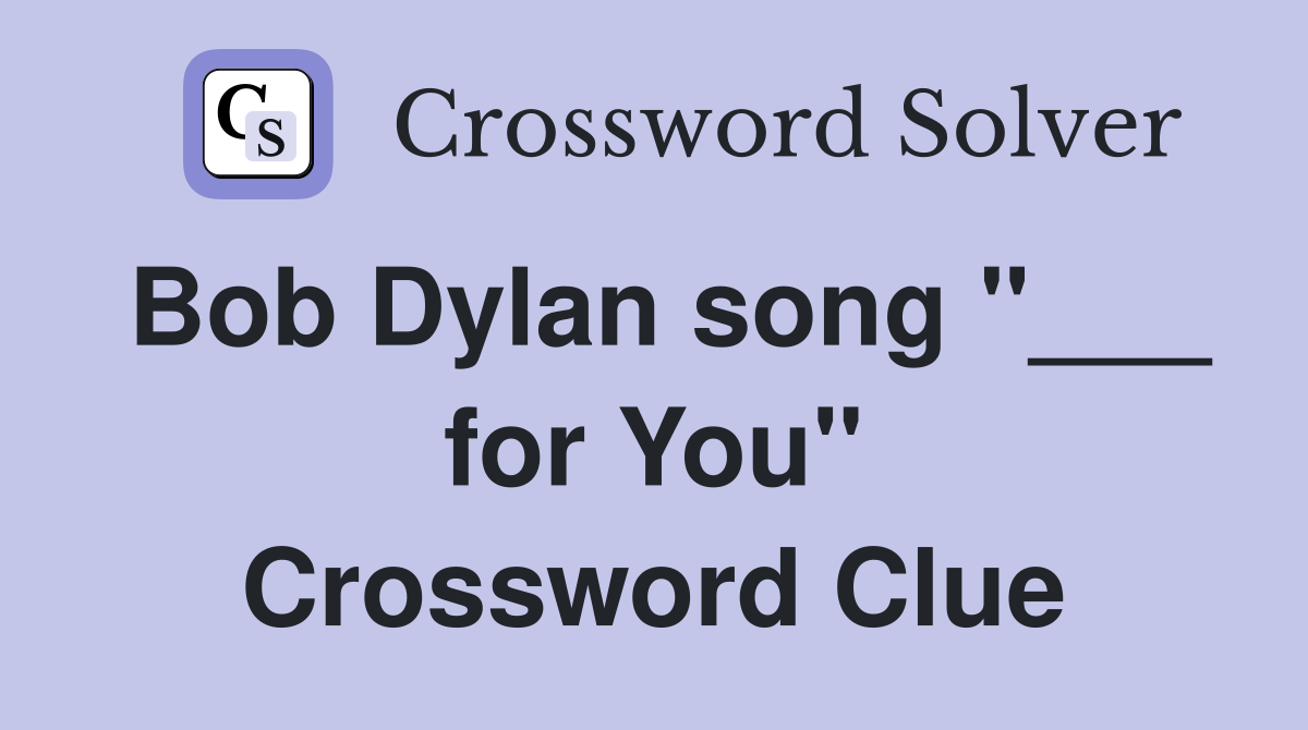 Bob Dylan song "___ for You" Crossword Clue