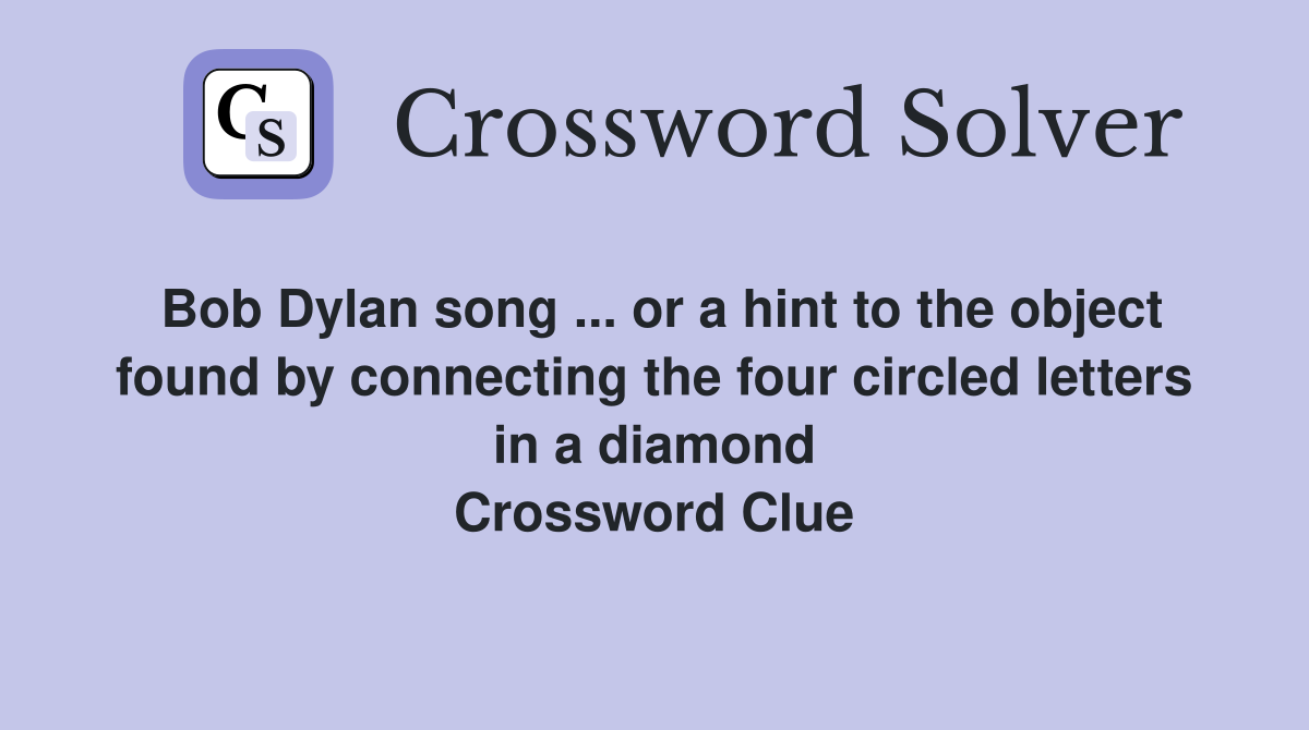 Bob Dylan song ... or a hint to the object found by connecting the four circled letters in a diamond Crossword Clue