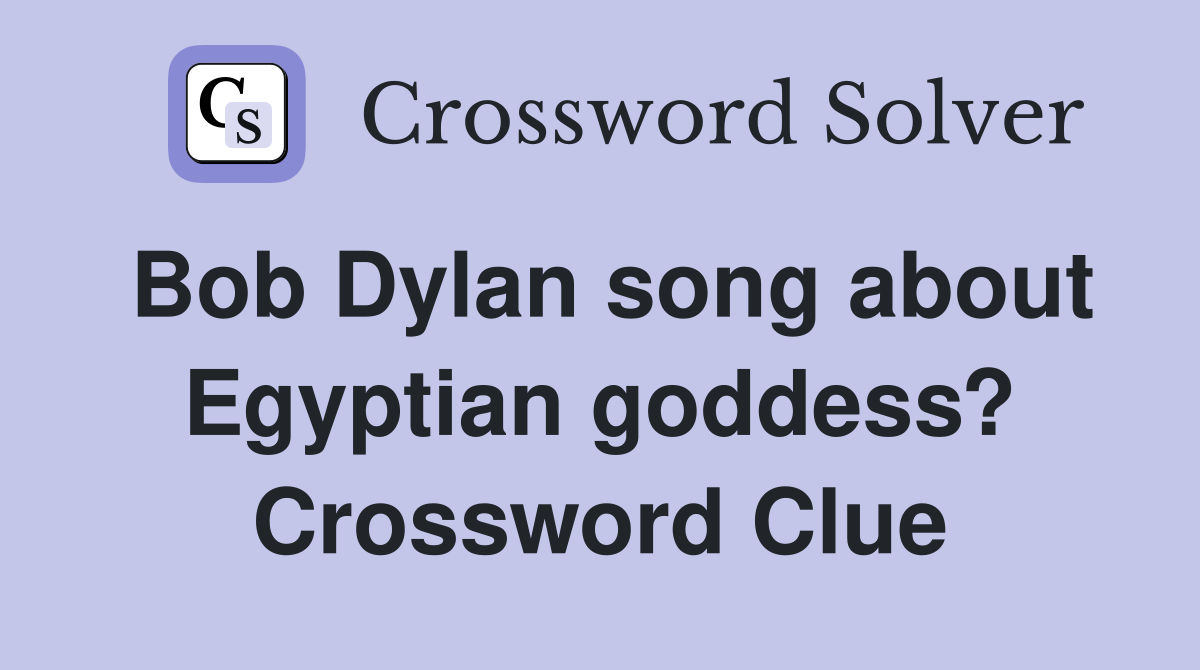 Bob Dylan song about Egyptian goddess? Crossword Clue