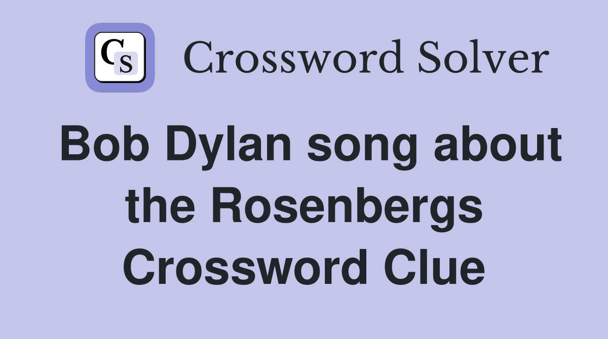Bob Dylan song about the Rosenbergs Crossword Clue
