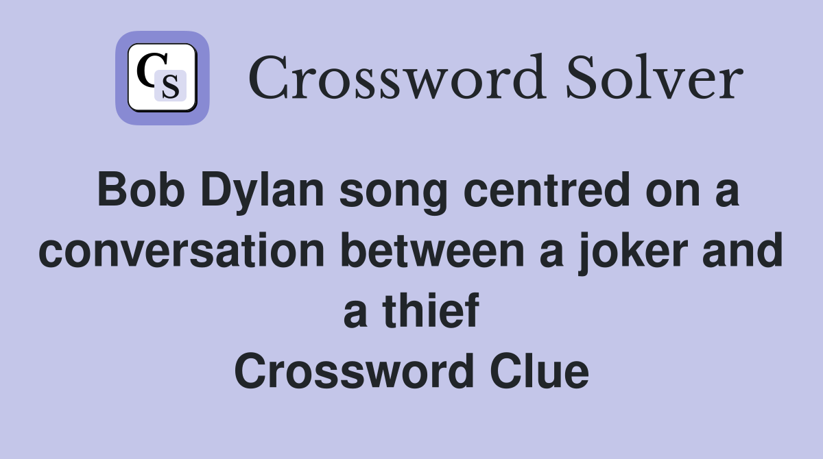 Bob Dylan song centred on a conversation between a joker and a thief Crossword Clue
