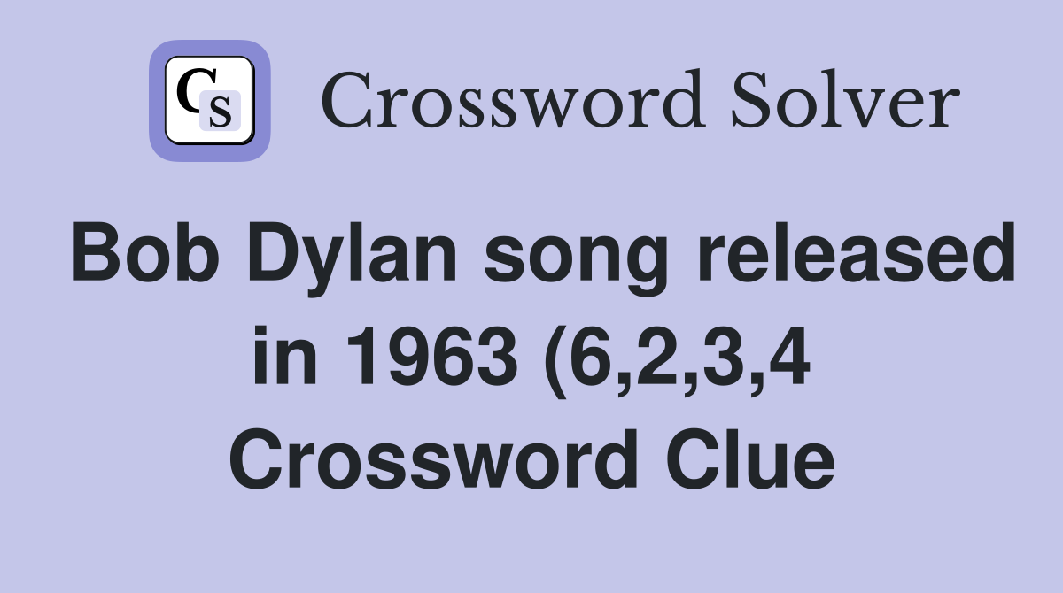 Bob Dylan song released in 1963 (6 2 3 4) Crossword Clue Answers Bob Dylan song released in 1963 (6 2 3 4) Crossword Clue Answers