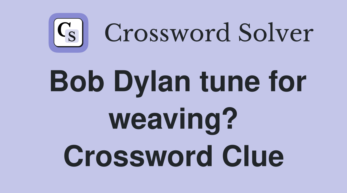 Bob Dylan tune for weaving? Crossword Clue