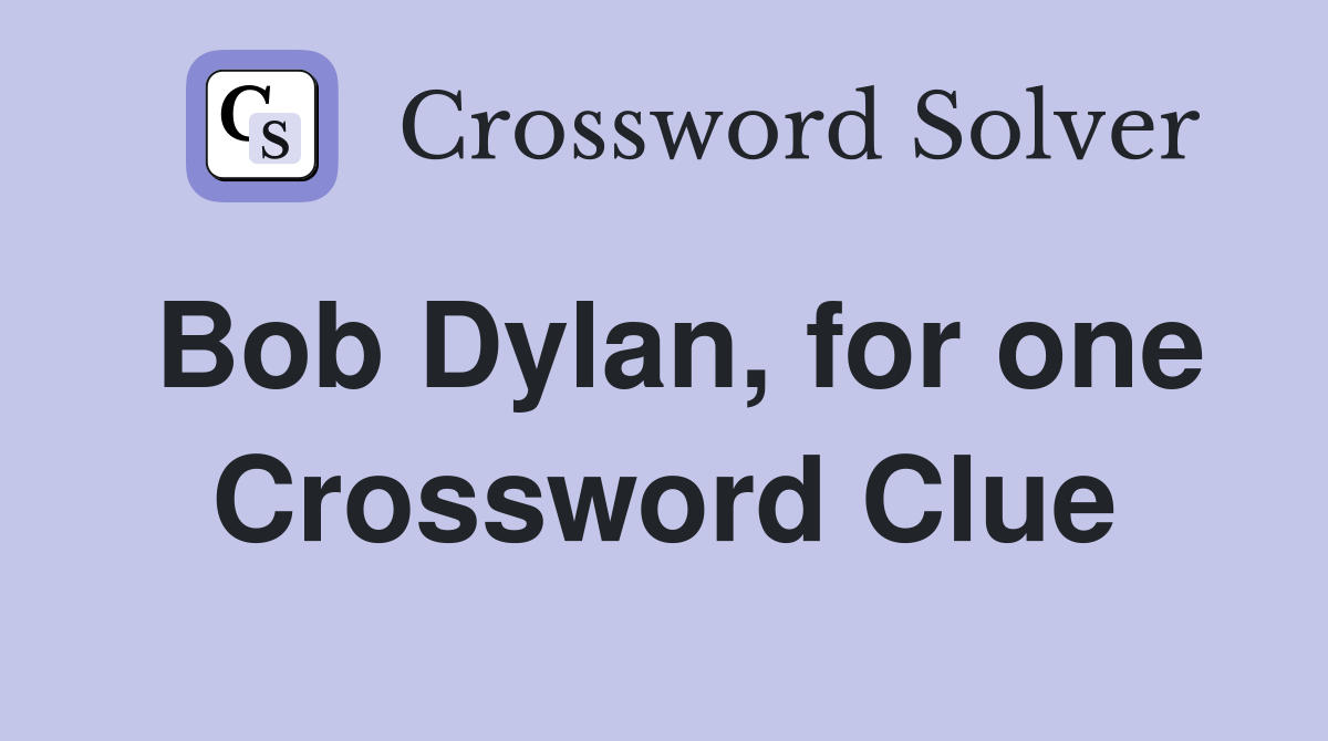 Bob Dylan, for one Crossword Clue