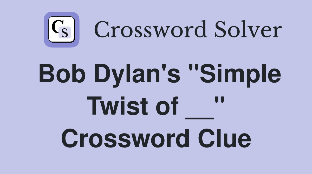 Bob Dylan's "Simple Twist of __" Crossword Clue