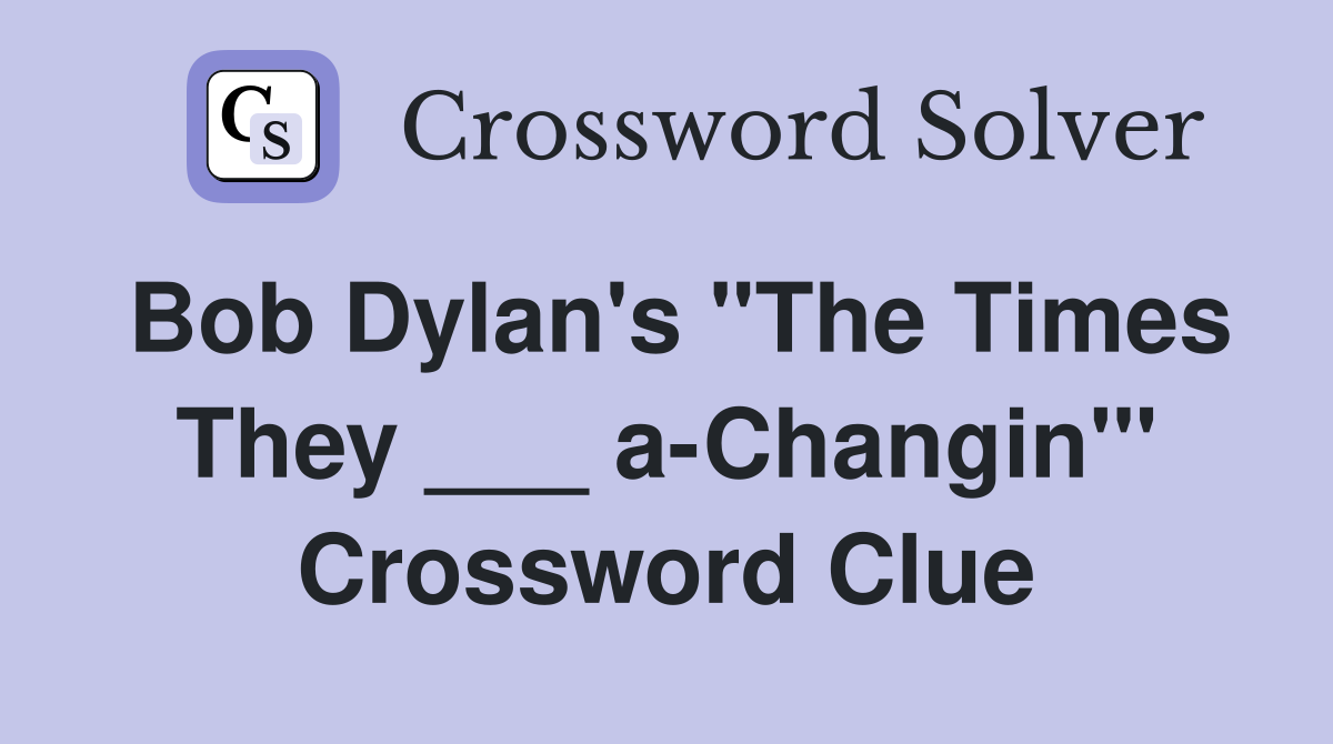 Bob Dylan's "The Times They ___ a-Changin'" Crossword Clue