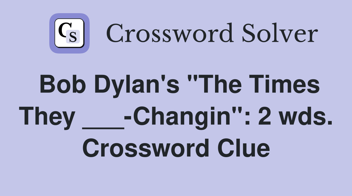 Bob Dylan's "The Times They ___-Changin": 2 wds. Crossword Clue
