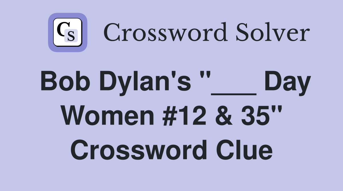 Bob Dylan's "___ Day Women #12 & 35" Crossword Clue