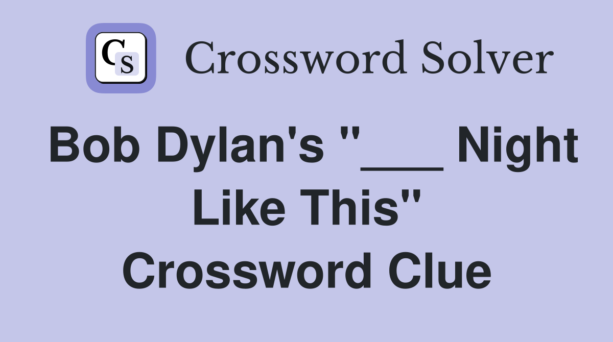 Bob Dylan's "___ Night Like This" Crossword Clue