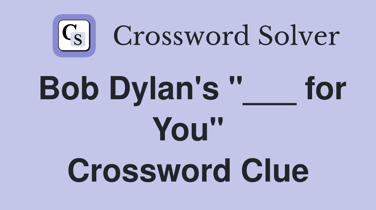 Bob Dylan's "___ for You" Crossword Clue