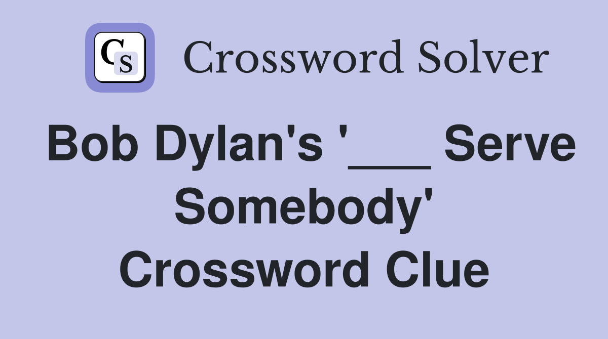 Bob Dylan's '___ Serve Somebody' Crossword Clue