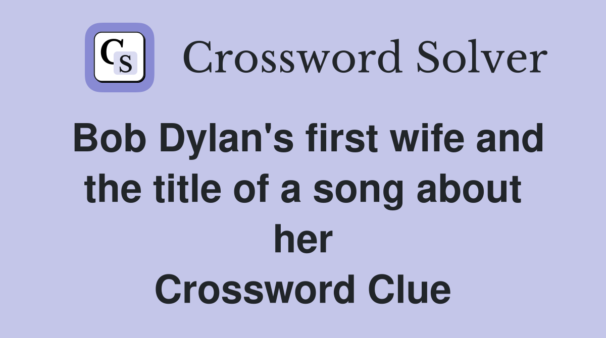 Bob Dylan's first wife and the title of a song about her Crossword Clue