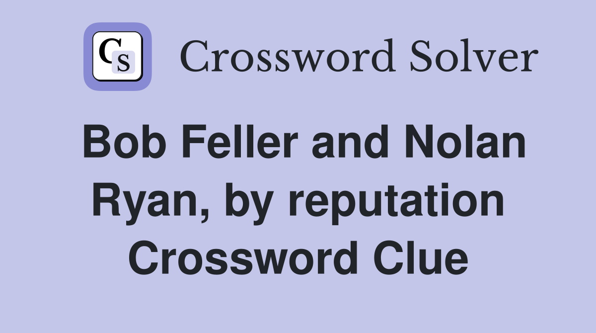 Bob Feller and Nolan Ryan, by reputation Crossword Clue