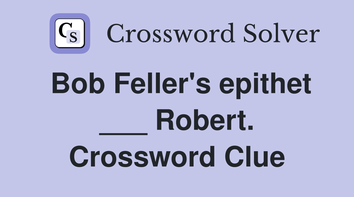 Bob Feller's epithet ___ Robert. Crossword Clue