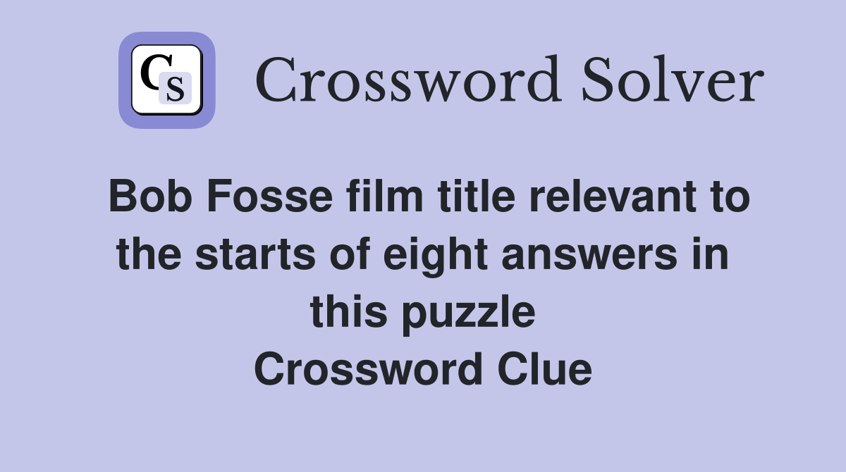 Bob Fosse film title relevant to the starts of eight answers in this puzzle Crossword Clue
