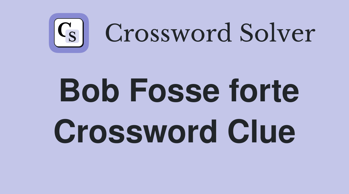 Bob Fosse forte Crossword Clue