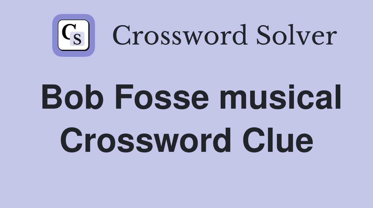 Bob Fosse musical Crossword Clue